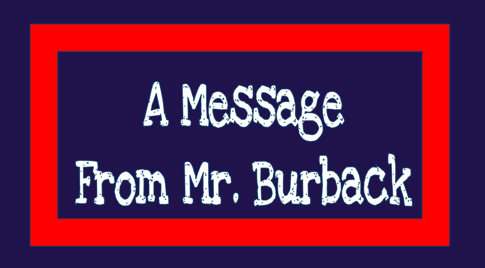 A Message From Mr. Burback!